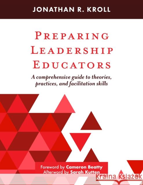 Preparing Leadership Educators: A Comprehensive Guide to Theories, Practices, and Facilitation Skills Jonathan R. Kroll 9781642672770 Stylus Publishing