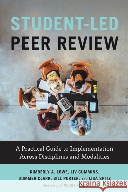 Student-Led Peer Review: A Practical Guide to Implementation Across Disciplines and Modalities Summer Ray Clark LIV Cummins Lisa Spitz 9781642673098
