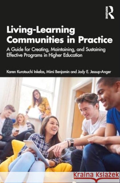 Living-Learning Communities in Practice: A Guide for Creating, Maintaining, and Sustaining Effective Programs in Higher Education Karen Kurotsuch Mimi Benjamin Jody E. Jessup-Anger 9781642673210