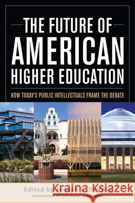 The Future of American Higher Education: How Today's Public Intellectuals Frame the Debate Joseph L. DeVitis 9781642673418