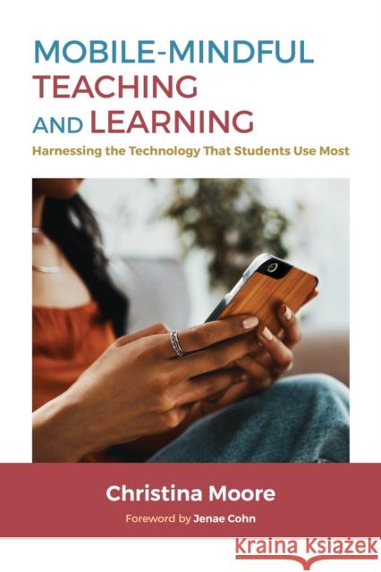 Mobile-Mindful Teaching and Learning: Harnessing the Technology That Students Use Most Christina Moore Jenae Cohn 9781642673968 Stylus Publishing (VA)