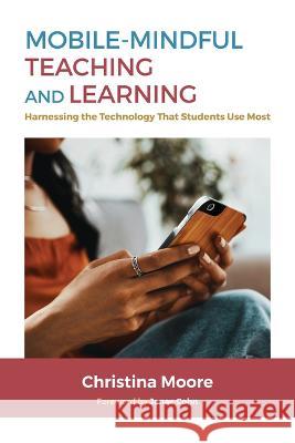 Mobile-Mindful Teaching and Learning: Harnessing the Technology That Students Use Most Christina Moore Jenae Cohn 9781642673975 Stylus Publishing (VA)