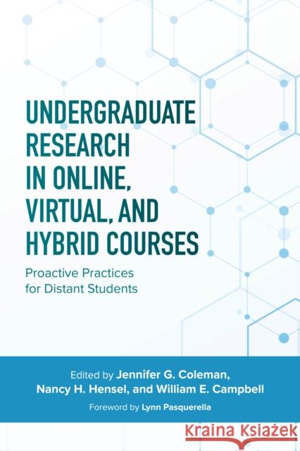 Undergraduate Research in Online, Virtual, and Hybrid Courses: Proactive Practices for Distant Students Nancy H. Hensel William E. Campbell Jennifer C. Coleman 9781642674125 Stylus Publishing (VA)