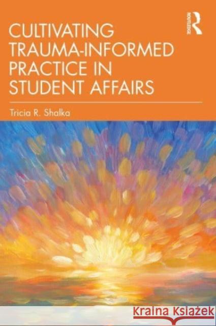 Cultivating Trauma-Informed Practice in Student Affairs Tricia R. Shalka 9781642674613 Stylus Publishing