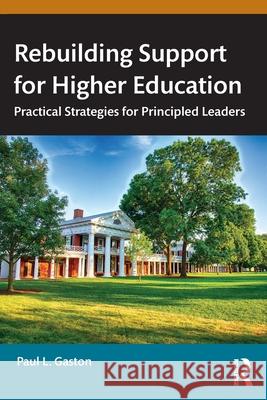 Rebuilding Support for Higher Education: Practical Strategies for Principled Leaders Paul L. Gaston 9781642675535 Routledge