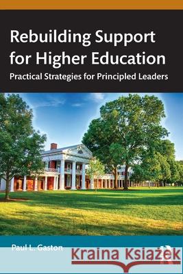 Rebuilding Support for Higher Education: Practical Strategies for Principled Leaders Paul L. Gaston 9781642675535