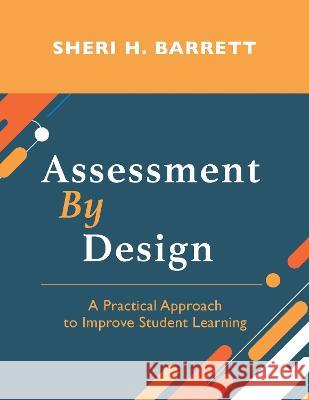 Assessment by Design: A Practical Approach to Improve Student Learning Sheri H. Barrett 9781642675566 Stylus Publishing (VA)