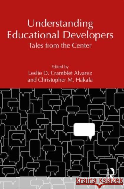 Understanding Educational Developers: Tales from the Center Leslie D. Cramble Christopher M. Hakala 9781642675818