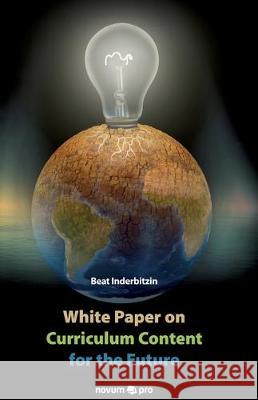 White Paper on Curriculum Content for the Future Beat Inderbitzin 9781642680843