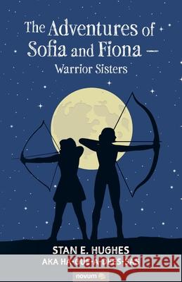 The Adventures of Sofia and Fiona - Warrior Sisters Stan E Hughes Aka Ha-Gue-A-Dees-Sas 9781642682045 Wsb Publishing, Inc.
