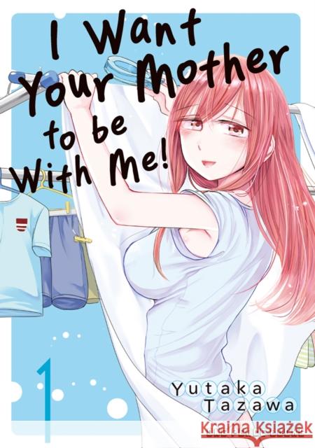 I Want Your Mother to Be with Me! Volume 1 Yutaka Tazawa 9781642734386