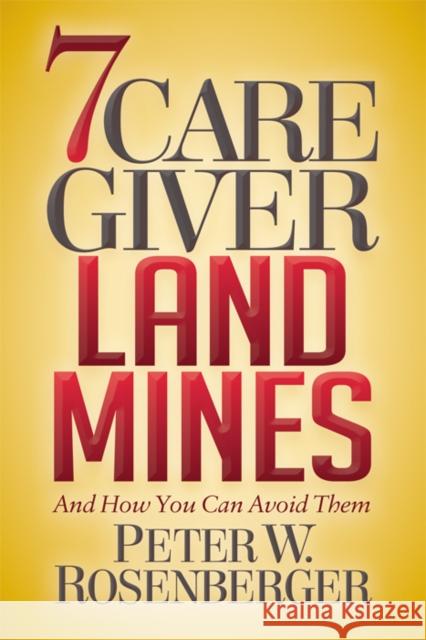 7 Caregiver Landmines: And How You Can Avoid Them Peter W. Rosenberger 9781642790016 Morgan James Publishing