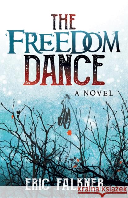 The Freedom Dance Eric Falkner 9781642790092 Morgan James Fiction