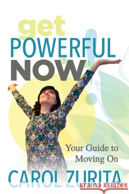 Get Powerful Now: Your Guide to Moving on Carol Zurita 9781642790368