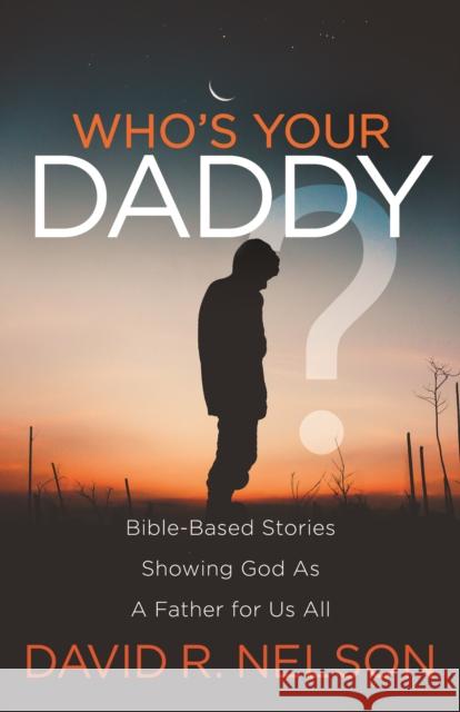 Who's Your Daddy?: Bible-Based Stories Showing God as a Father for Us All  9781642790412 Morgan James Faith