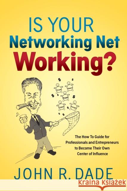 Is Your Networking Net Working?: The How to Guide for Professionals and Entrepreneurs to Become Their Own Center of Influence  9781642790474 Morgan James Publishing