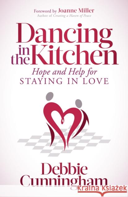 Dancing in the Kitchen: Hope and Help for Staying in Love Debbie Cunningham 9781642791211 Morgan James Faith