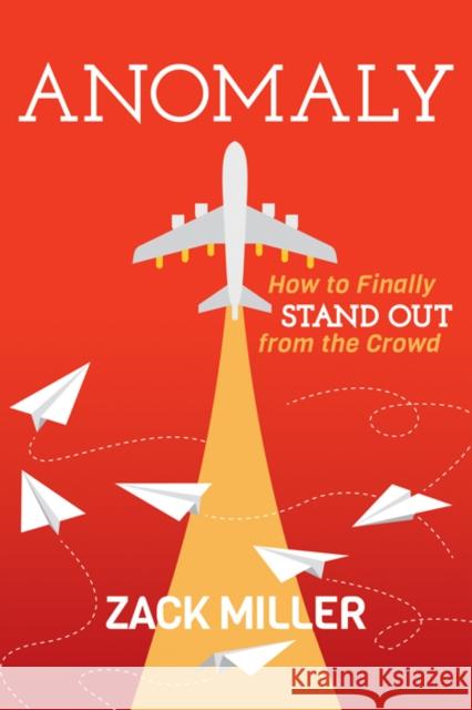 Anomaly: How to Finally Stand Out from the Crowd Zack Miller 9781642791754