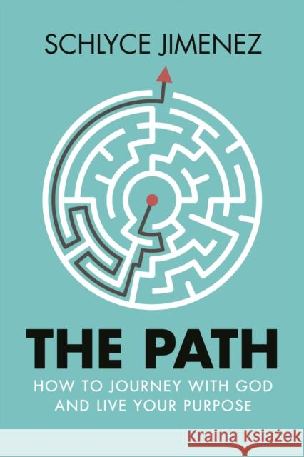 The Path: How to Journey with God and Live Your Purpose Schlyce Jimenez 9781642792027