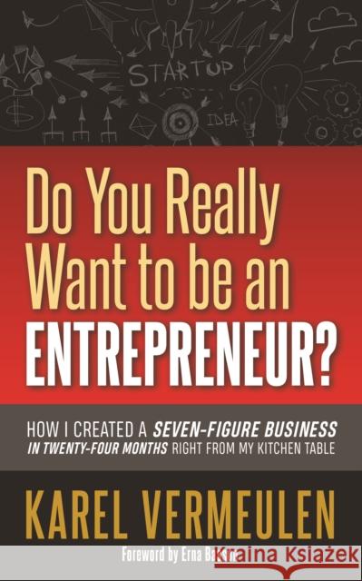 Do You Really Want to Be an Entrepreneur?: How I Created a Seven-Figure Business in Twenty-Four Months Right from My Kitchen Table Karel Vermeulen Erna Basson 9781642792188 Morgan James Publishing