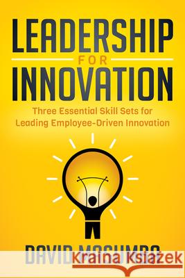 Leadership for Innovation: Three Essential Skill Sets for Leading Employee-Driven Innovation David Masumba 9781642792539 Morgan James Publishing