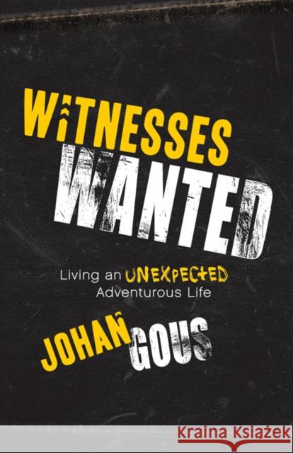 Witnesses Wanted: Living an Unexpected Adventurous Life Johan Gous 9781642792560