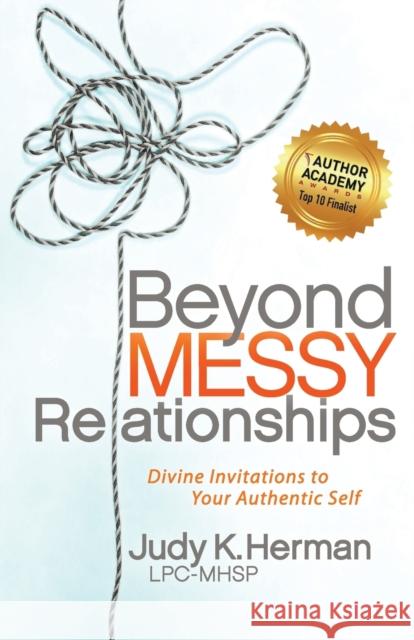 Beyond Messy Relationships: Divine Invitations to Your Authentic Self Judy K. Herman 9781642793215 Morgan James Publishing