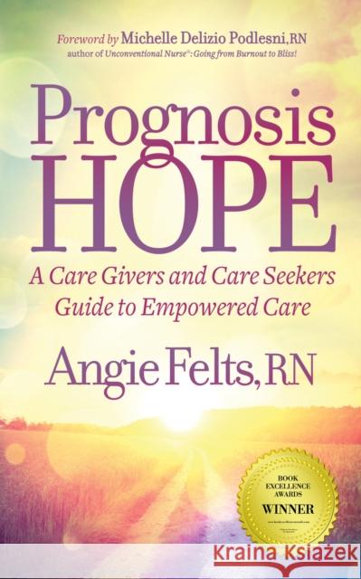 Prognosis Hope: A Care Givers and Care Seekers Guide to Empowered Care  9781642793482 Morgan James Publishing