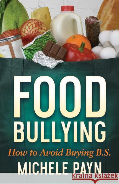 Food Bullying: How to Avoid Buying Bs Michele Payn 9781642794090 Morgan James Publishing