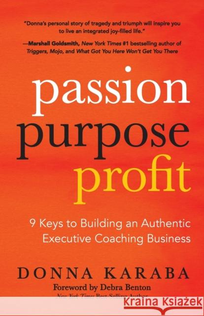 Passion, Purpose, Profit: 9 Keys to Building an Authentic Executive Coaching Business Donna Karaba 9781642794434 Morgan James Publishing