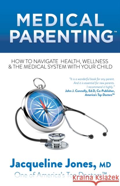 Medical Parenting: How to Navigate Health, Wellness & the Medical System with Your Child Jacqueline Jones 9781642794502