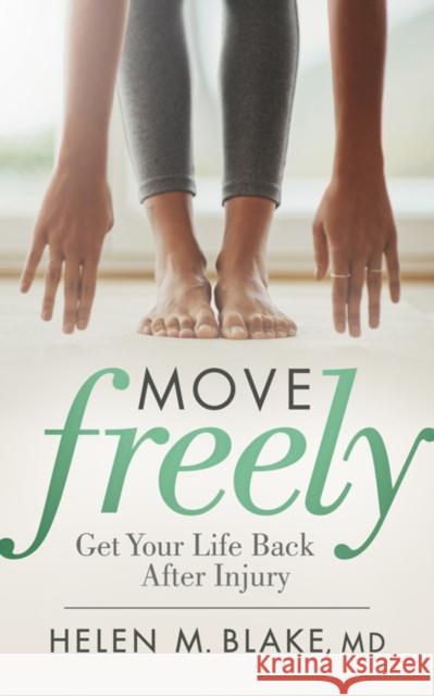 Move Freely: Get Your Life Back After Injury Helen M. Blake 9781642794588 Morgan James Publishing