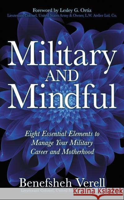 Military and Mindful: Eight Essential Elements to Manage Your Military Career and Motherhood Benefsheh Verell 9781642794670 Morgan James Publishing