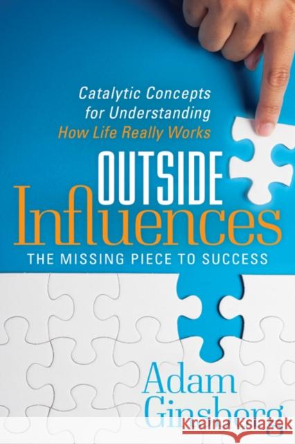 Outside Influences: Catalytic Concepts for Understanding How Life Really Works Adam Ginsberg 9781642794779 Morgan James Publishing
