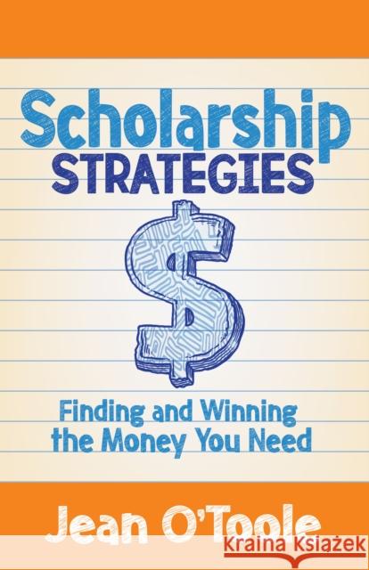 Scholarship Strategies: Finding and Winning the Money You Need Jean O'Toole 9781642794823