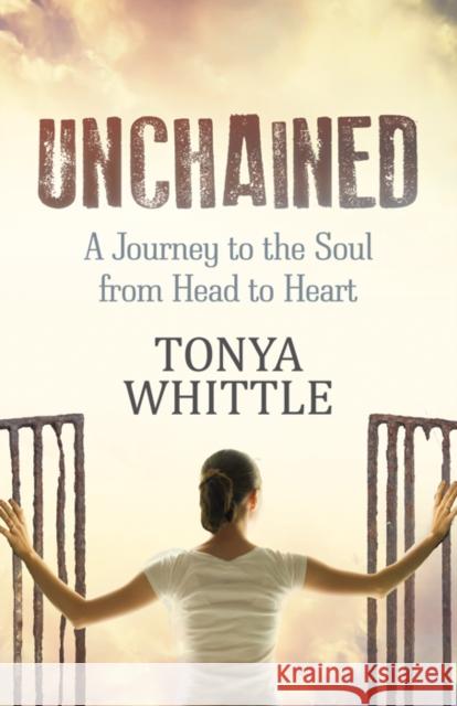 Unchained: A Journey to the Soul from Head to Heart Tonya Whittle 9781642795561