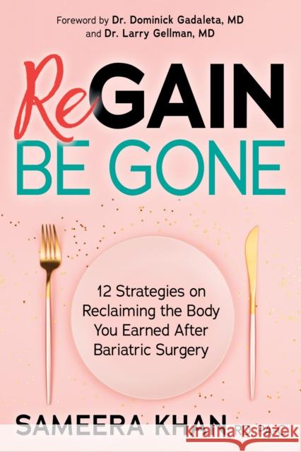 Regain Be Gone: 12 Strategies to Maintain the Body You Earned After Bariatric Surgery Sameera Khan 9781642795837