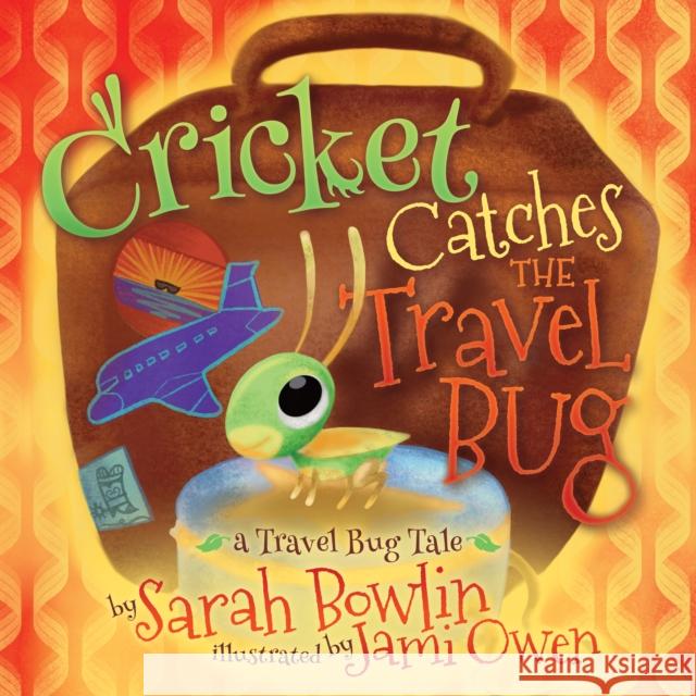 Cricket Catches the Travel Bug: A Travel Bug Tale Sarah Bowlin Jami Owen 9781642796117 Morgan James Kids