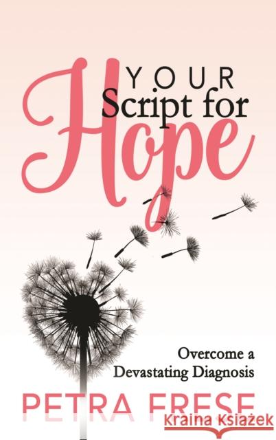 Your Script for Hope: Overcome a Devastating Diagnosis  9781642796278 Morgan James Publishing