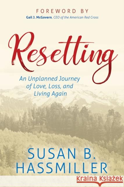 Resetting: An Unplanned Journey of Love, Loss, and Living Again Susan B. Hassmiller 9781642796346