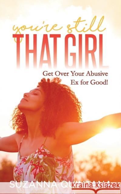 You're Still That Girl: Get Over Your Abusive Ex for Good! Suzanna Suzanna 9781642796681 Morgan James Publishing