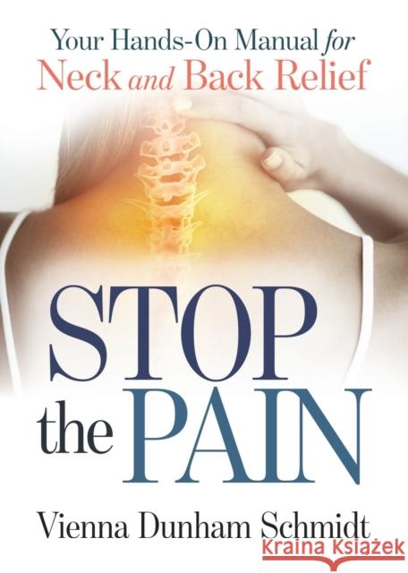 Stop the Pain: Your Hands-On Manual for Neck and Back Relief Vienna Dunham Schmidt 9781642796766 Morgan James Publishing