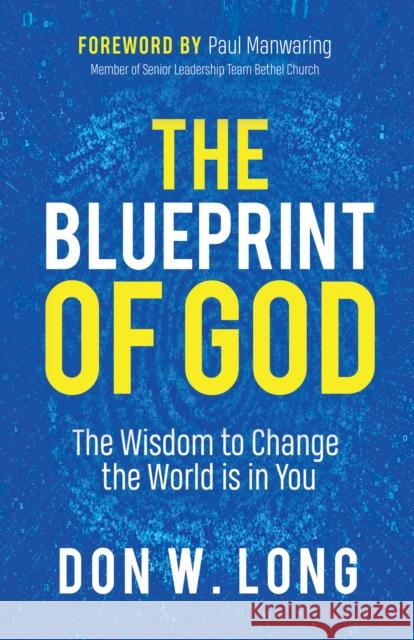 The Blueprint of God: The Wisdom to Change the World Is in You Don W. Long 9781642796858 Morgan James Publishing