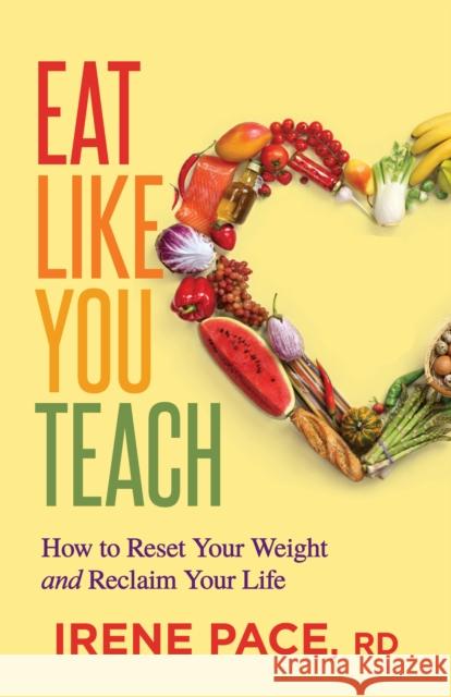 Eat Like You Teach: How to Reset Your Weight and Reclaim Your Life Pace, Irene 9781642796896