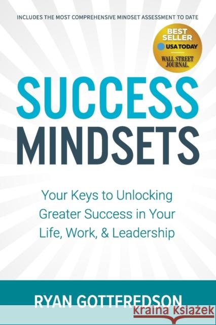 Success Mindsets: Your Keys to Unlocking Greater Success in Your Life, Work, & Leadership Ryan Gottfredson 9781642796919 Morgan James Publishing