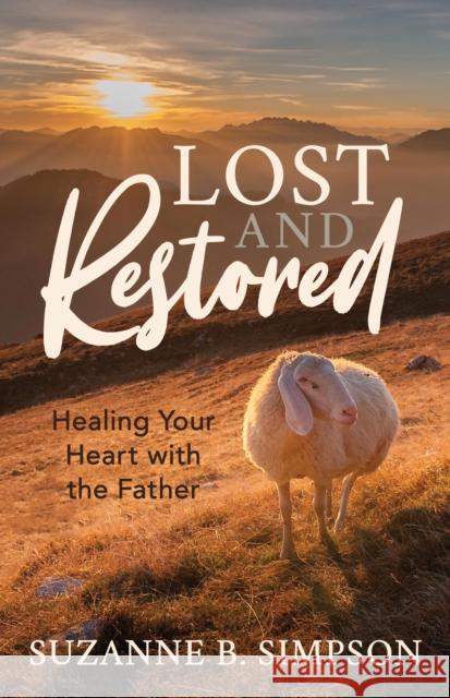 Lost and Restored: Healing Hearts with the Father Simpson, Suzanne B. 9781642797619 Morgan James Faith