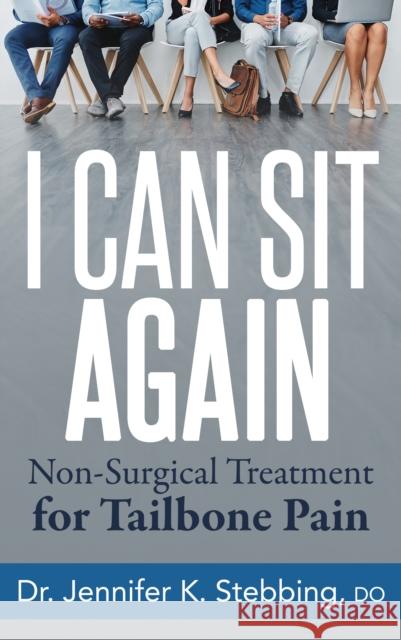 I Can Sit Again: Non-Surgical Treatment for Tailbone Pain Jennifer K. Stebbing 9781642799101 Morgan James Publishing