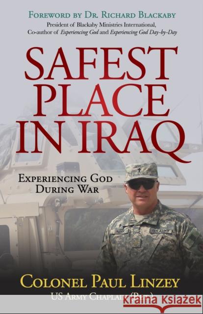 Safest Place in Iraq: Experiencing God During War Colonel Paul Linzey 9781642799170 Morgan James Faith