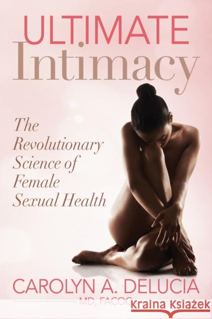 Ultimate Intimacy: The Revolutionary Science of Female Sexual Health  9781642799217 Morgan James Publishing