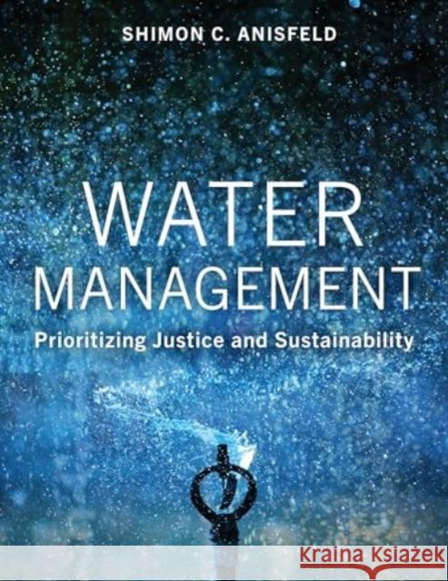 Water Management: Prioritizing Justice and Sustainability Shimon C Anisfeld 9781642830057 Island Press